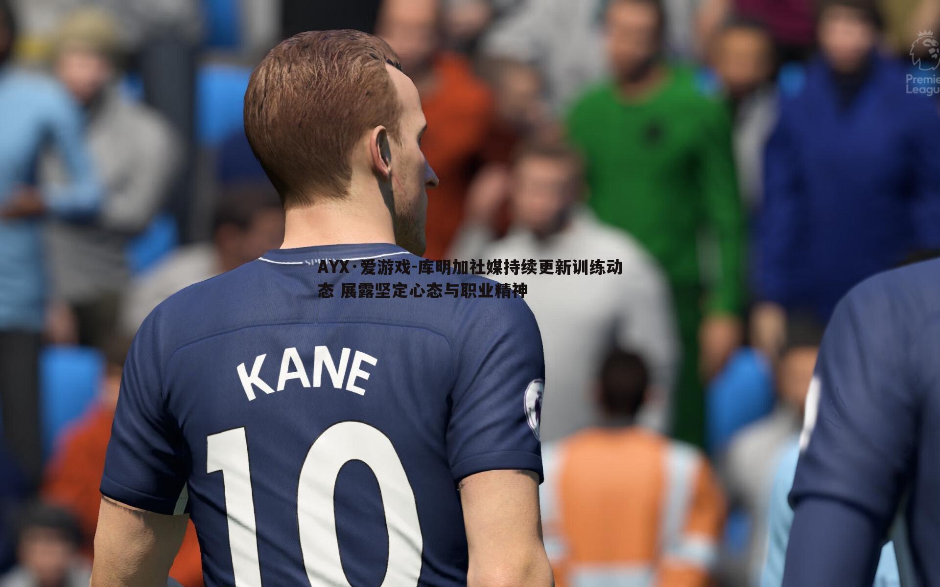 库明加社媒持续更新训练动态 展露坚定心态与职业精神